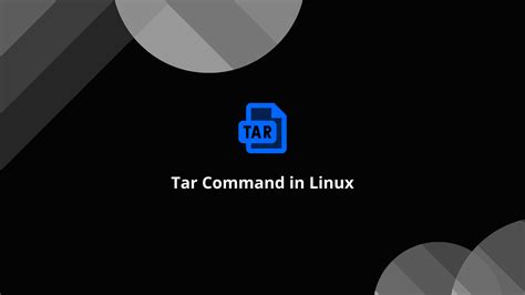 Tar Command in Linux (Create and Extract Archives).